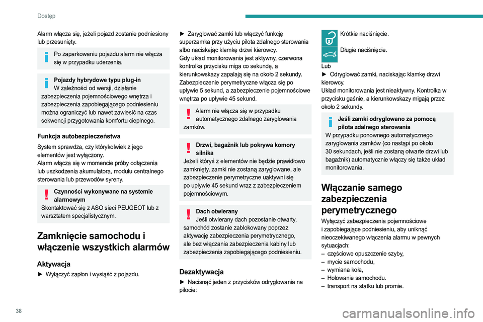 PEUGEOT 308 2023 Instrukcja obsługi (in Polish) 38
Dostęp
Alarm włącza się, jeżeli pojazd zostanie podniesiony
lub przesunięty.
Po zaparkowaniu pojazdu alarm nie włącza się w przypadku uderzenia.
Pojazdy hybrydowe typu plug-inW zależno PEUGEOT 308 2023 Instrukcja obsługi (in Polish) 38
Dostęp
Alarm włącza się, jeżeli pojazd zostanie podniesiony
lub przesunięty.
Po zaparkowaniu pojazdu alarm nie włącza się w przypadku uderzenia.
Pojazdy hybrydowe typu plug-inW zależno