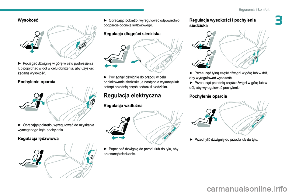 PEUGEOT 308 2023  Instrukcja obsługi (in Polish) 45
Ergonomia i komfort
3Wysokość 
 
► Pociągać dźwignię w górę w celu podniesienia 
lub popychać w dół w celu obniżenia, aby uzyskać 
żądaną wysokość.
Pochylenie oparcia 
 
► Obr