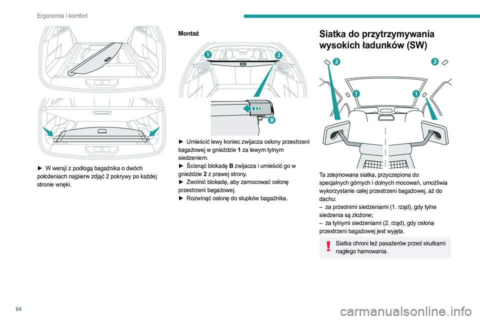 PEUGEOT 308 2023  Instrukcja obsługi (in Polish) 64
Ergonomia i komfort
 
 
 
► W wersji z podłogą bagażnika o dwóch  
położeniach najpierw zdjąć 2 pokrywy po każdej 
stronie wnęki.
Montaż 
 
► Umieścić  lewy koniec zwijacza osłony