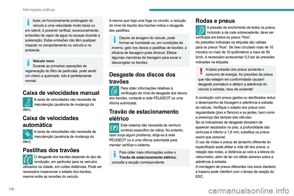 PEUGEOT 308 2023  Manual de utilização (in Portuguese) 176
Informações práticas
Após um funcionamento prolongado do veículo a uma velocidade muito baixa ou 
em ralenti, é possível verificar, excecionalmente, 
emissões de vapor de água no escape d
