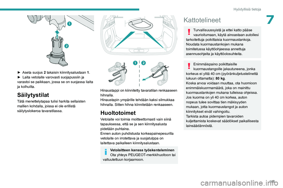 PEUGEOT 308 2023  Omistajan Käsikirja (in Finnish) 165
Hyödyllisiä tietoja
7
 
►  Aseta suojus 2 takaisin kiinnitysalustaan 1 .
►  Laita   vetolaite   varovasti   suojapussiin   ja  
varastoi se paikkaan, jossa se on suojassa l
