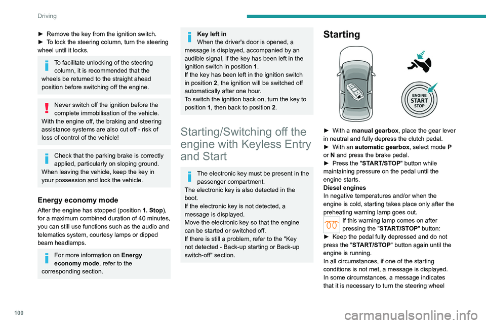 PEUGEOT 308 2022  Owners Manual 100
Driving
► Remove the key from the ignition switch.
►  T o lock the steering column, turn the steering 
wheel until it locks.
To facilitate unlocking of the steering  column, it is recommended 