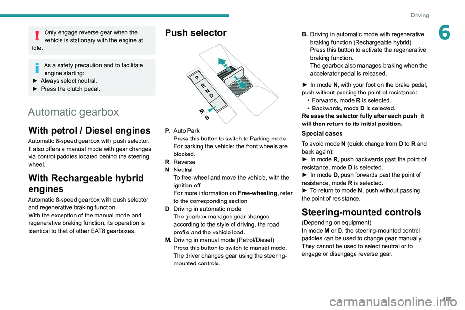 PEUGEOT 308 2022  Owners Manual 105
Driving
6Only engage reverse gear when the 
vehicle is stationary with the engine at 
idle.
As a safety precaution and to facilitate  engine starting:
►
 
Always select neutral.
►

 
Press the