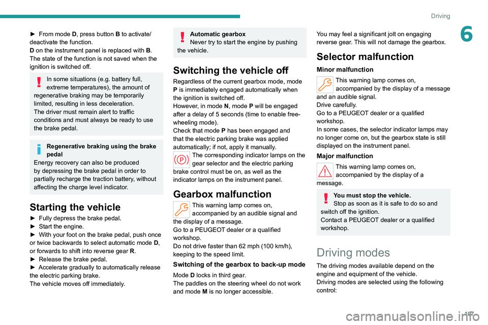 PEUGEOT 308 2022  Owners Manual 107
Driving
6► From  mode D, press button B to activate/
deactivate the function.
D on the instrument panel is replaced with  B.
The state of the function is not saved when the 
ignition is switched