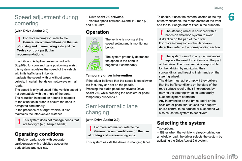 PEUGEOT 308 2022  Owners Manual 131
Driving
6Speed adjustment during 
cornering
(with Drive Assist 2.0)
For more information, refer to the 
General recommendations on the use 
of driving and manoeuvring aids  and the 
Cruise control