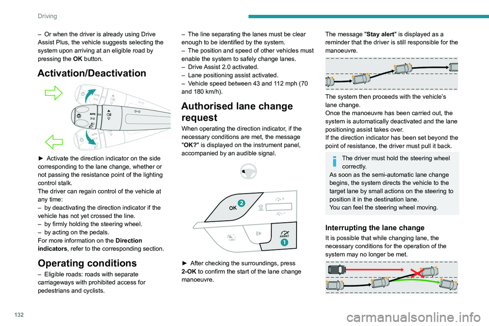 PEUGEOT 308 2022  Owners Manual 132
Driving
– Or when the driver is already using Drive 
Assist Plus, the vehicle suggests selecting the 
system upon arriving at an eligible road by 
pressing the  OK
 button.
Activation/Deactivati