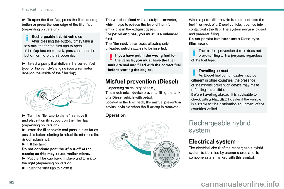 PEUGEOT 308 2022  Owners Manual 152
Practical information
► To open the filler flap, press the flap opening 
button or press the rear edge of the filler flap 
(depending on version).
Rechargeable hybrid vehicles
After pressing the