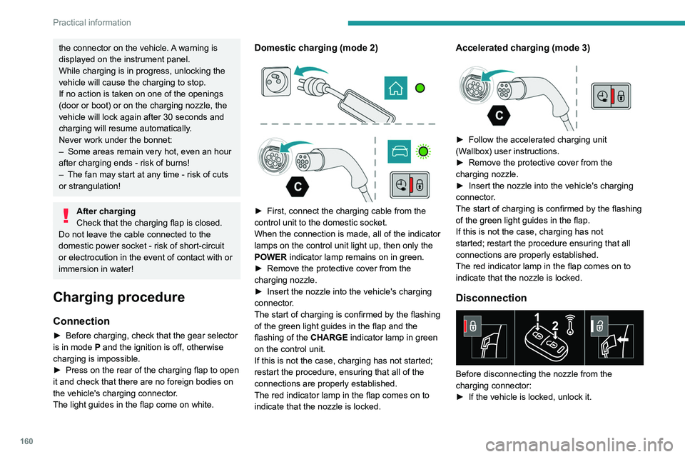 PEUGEOT 308 2022  Owners Manual 160
Practical information
the connector on the vehicle. A warning is 
displayed on the instrument panel.
While charging is in progress, unlocking the 
vehicle will cause the charging to stop.
If no ac