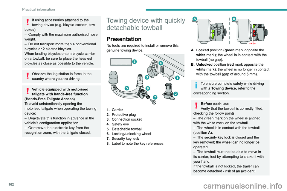 PEUGEOT 308 2022  Owners Manual 162
Practical information
If using accessories attached to the 
towing device (e.g.  bicycle carriers, tow 
boxes):
–
 
Comply with the maximum authorised nose 
weight.
–

 
Do not transport more 