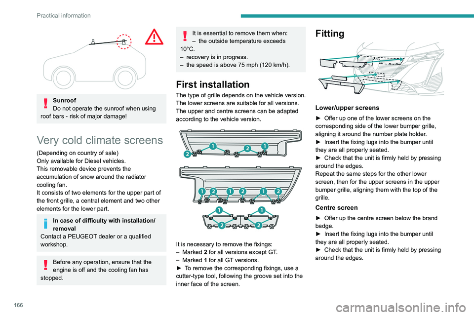PEUGEOT 308 2022  Owners Manual 166
Practical information
 
Sunroof
Do not operate the sunroof when using 
roof bars - risk of major damage!
Very cold climate screens
(Depending on country of sale)
Only available for Diesel vehicles