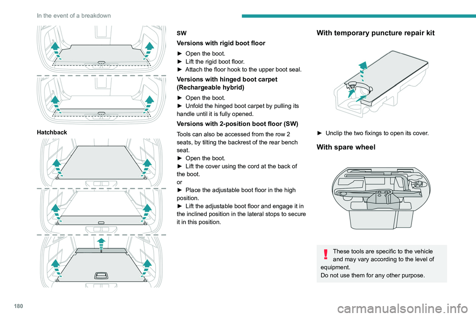 PEUGEOT 308 2022  Owners Manual 180
In the event of a breakdown
 
Hatchback 
 
SW
Versions with rigid boot floor
► Open the boot.
►  Lift the rigid boot floor .
►
 
Attach the floor hook to the upper boot seal.
Versions with h