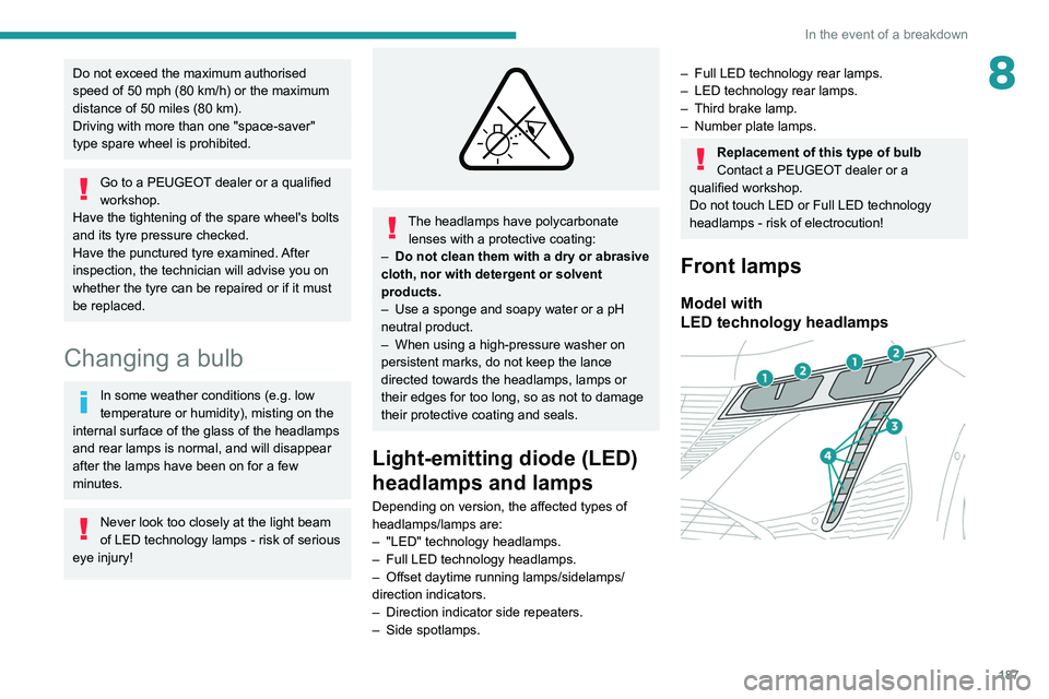 PEUGEOT 308 2022  Owners Manual 187
In the event of a breakdown
8Do not exceed the maximum authorised 
speed of 50 mph (80  km/h) or the maximum 
distance of 50 miles (80 km).
Driving with more than one "space-saver" 
type s