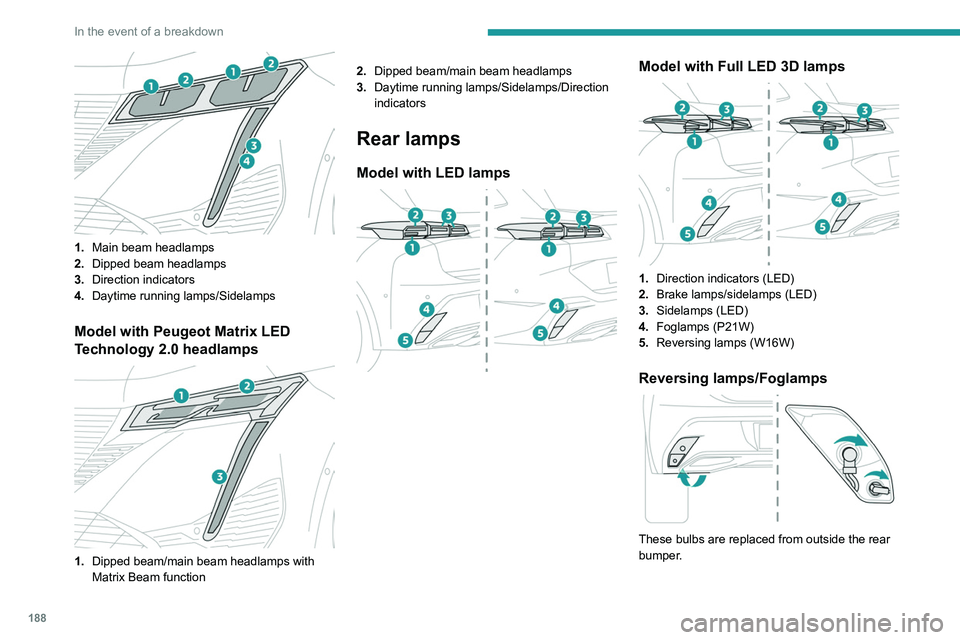 PEUGEOT 308 2022  Owners Manual 188
In the event of a breakdown
 
1.Main beam headlamps
2. Dipped beam headlamps
3. Direction indicators
4. Daytime running lamps/Sidelamps
Model with Peugeot Matrix LED 
Technology 2.0 headlamps
 
 
