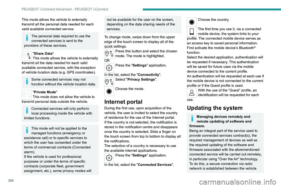 PEUGEOT 308 2022  Owners Manual 206
PEUGEOT i-Connect Advanced - PEUGEOT i-Connect
This mode allows the vehicle to externally 
transmit all the personal data needed for each 
valid available connected service.
The personal data requ