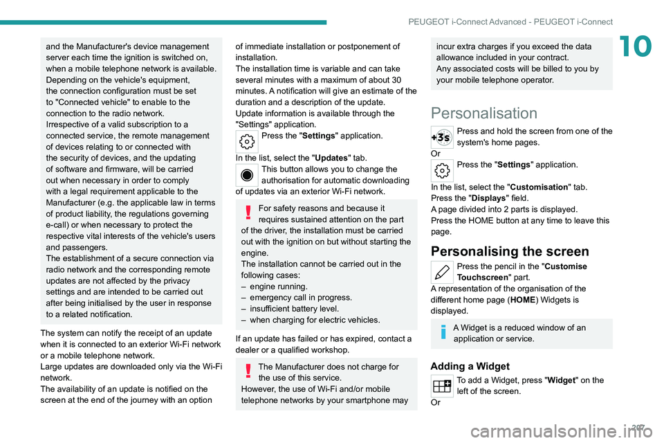 PEUGEOT 308 2022  Owners Manual 207
PEUGEOT i-Connect Advanced - PEUGEOT i-Connect
10and the Manufacturer's device management 
server each time the ignition is switched on, 
when a mobile telephone network is available. 
Dependi