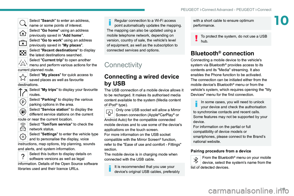 PEUGEOT 308 2022  Owners Manual 2 11
PEUGEOT i-Connect Advanced - PEUGEOT i-Connect
10Select "Search" to enter an address, 
name or some points of interest.
Select "Go home" using an address 
previously saved in "