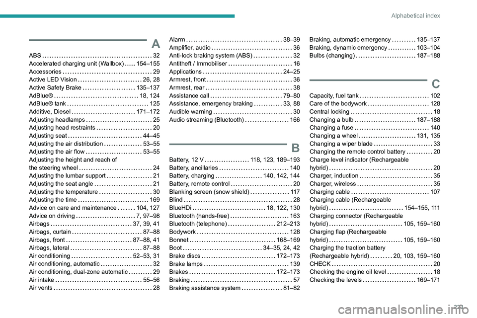 PEUGEOT 308 2022  Owners Manual 223
Alphabetical index
A
ABS    32
Accelerated charging unit (Wallbox)     
154–155
Accessories
    
29
Active LED Vision
    
26, 28
Active Safety Brake
    
135–137
AdBlue®
    
18, 124
AdBlue