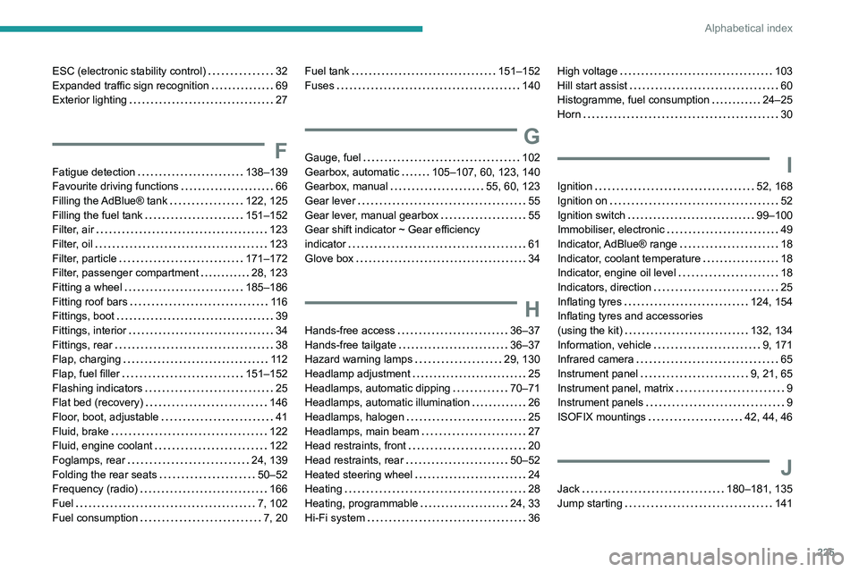 PEUGEOT 308 2022  Owners Manual 225
Alphabetical index
ESC (electronic stability control)     32
Expanded traffic sign recognition     
69
Exterior lighting
    
27
F
Fatigue detection     138–139
Favourite driving functions     
