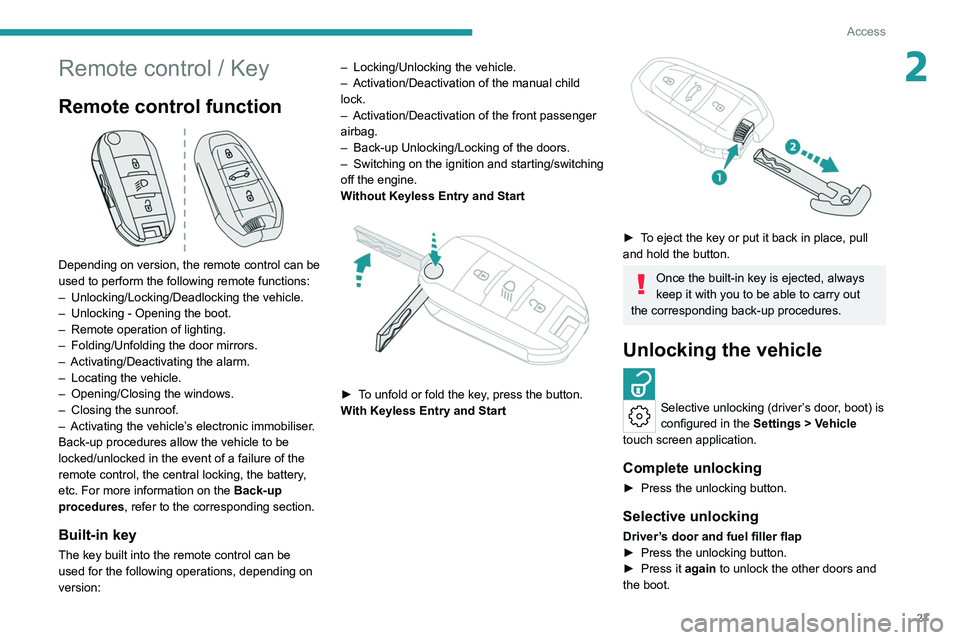 PEUGEOT 308 2022  Owners Manual 27
Access
2Remote control / Key
Remote control function 
 
Depending on version, the remote control can be 
used to perform the following remote functions:
– 
Unlocking/Locking/Deadlocking the vehic