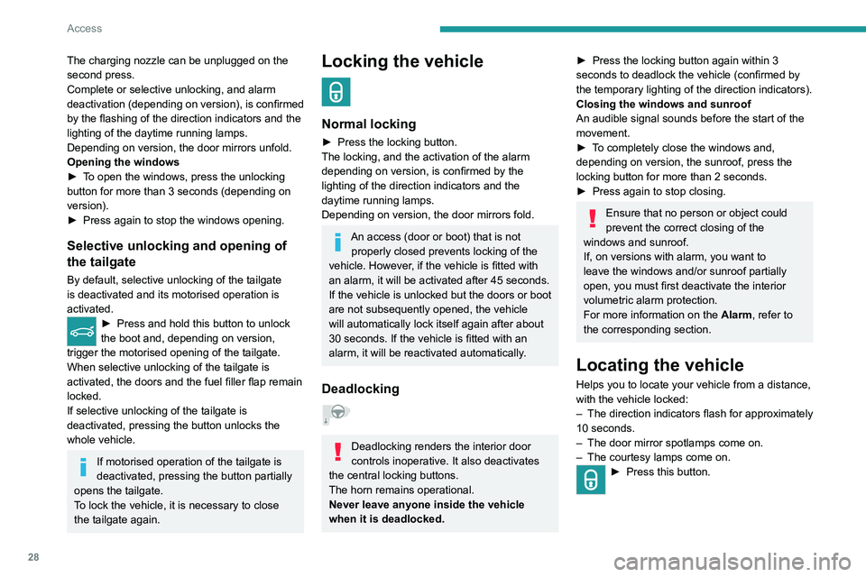 PEUGEOT 308 2022  Owners Manual 28
Access
The charging nozzle can be unplugged on the 
second press.
Complete or selective unlocking, and alarm 
deactivation (depending on version), is confirmed 
by the flashing of the direction ind