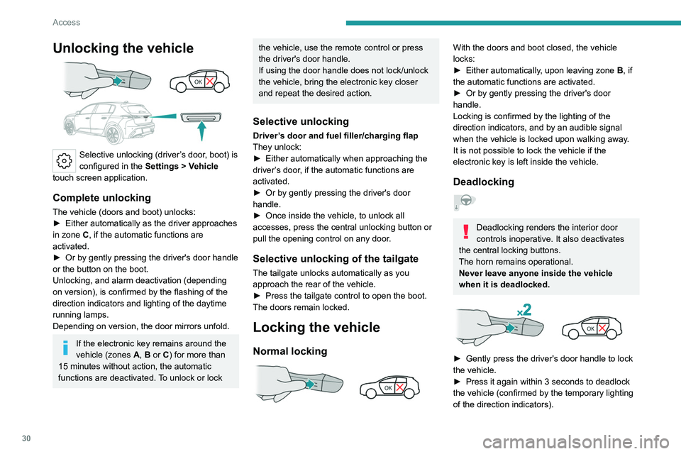 PEUGEOT 308 2022  Owners Manual 30
Access
Unlocking the vehicle 
 
Selective unlocking (driver’s door, boot) is 
configured in the Settings
  > Vehicle 
touch screen application.
Complete unlocking
The vehicle (doors and boot) unl