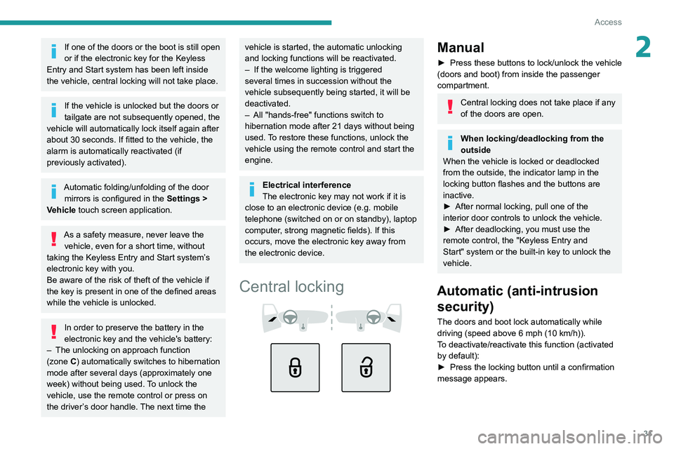 PEUGEOT 308 2022  Owners Manual 31
Access
2If one of the doors or the boot is still open 
or if the electronic key for the Keyless 
Entry and Start
 
 system has been left inside 
the vehicle, central locking will not take place.
If