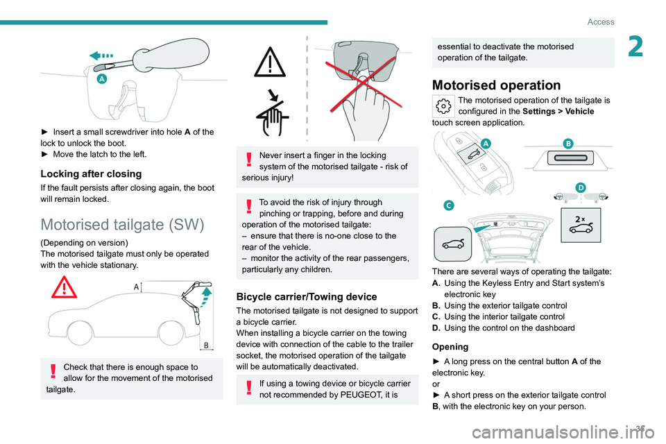 PEUGEOT 308 2022  Owners Manual 35
Access
2
 
► Insert a small screwdriver into hole A  of the 
lock to unlock the boot.
►
 
Move the latch to the left.
Locking after closing
If the fault persists after closing again, the boot 
