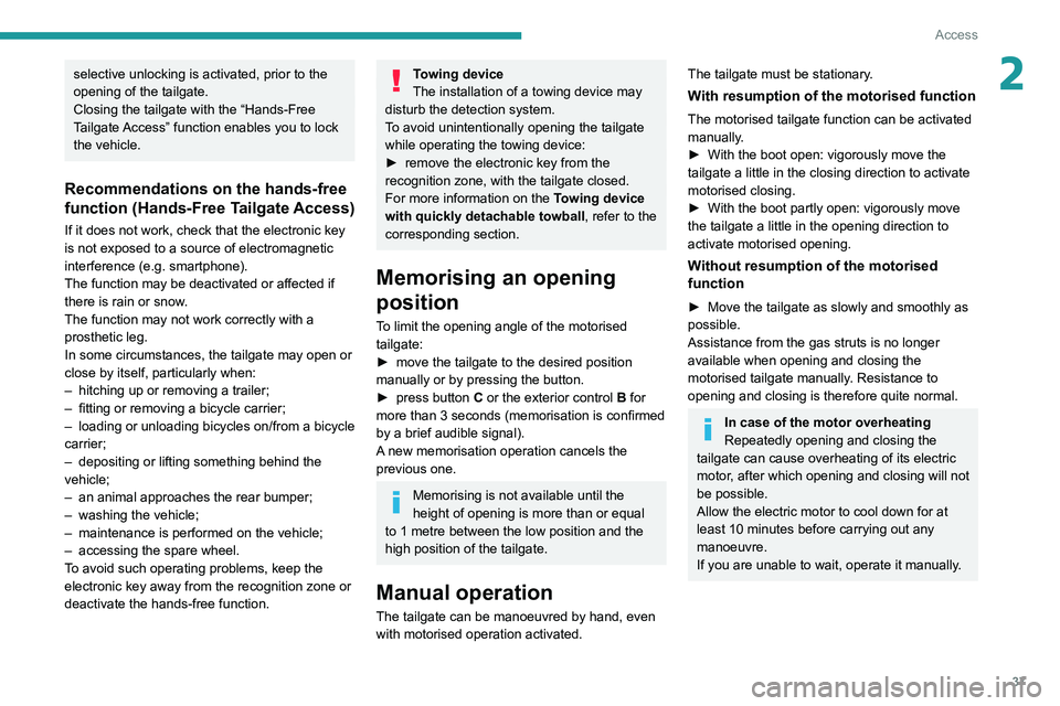 PEUGEOT 308 2022  Owners Manual 37
Access
2selective unlocking is activated, prior to the 
opening of the tailgate.
Closing the tailgate with the “Hands-Free 
Tailgate Access” function enables you to lock 
the vehicle.
Recommend