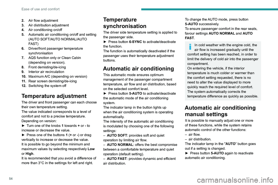 PEUGEOT 308 2022  Owners Manual 54
Ease of use and comfort
2.Air flow adjustment
3. Air distribution adjustment
4. Air conditioning on/off
5. Automatic air conditioning on/off and setting 
(AUTO SOFT/AUTO NORMAL/AUTO 
FAST)
6. Drive