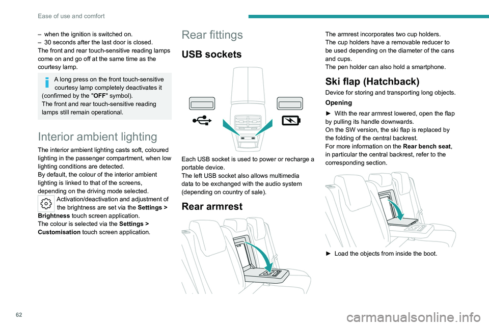 PEUGEOT 308 2022  Owners Manual 62
Ease of use and comfort
– when the ignition is switched on.
–  30 seconds after the last door is closed.
The front and rear touch-sensitive reading lamps 
come on and go off at the same time as