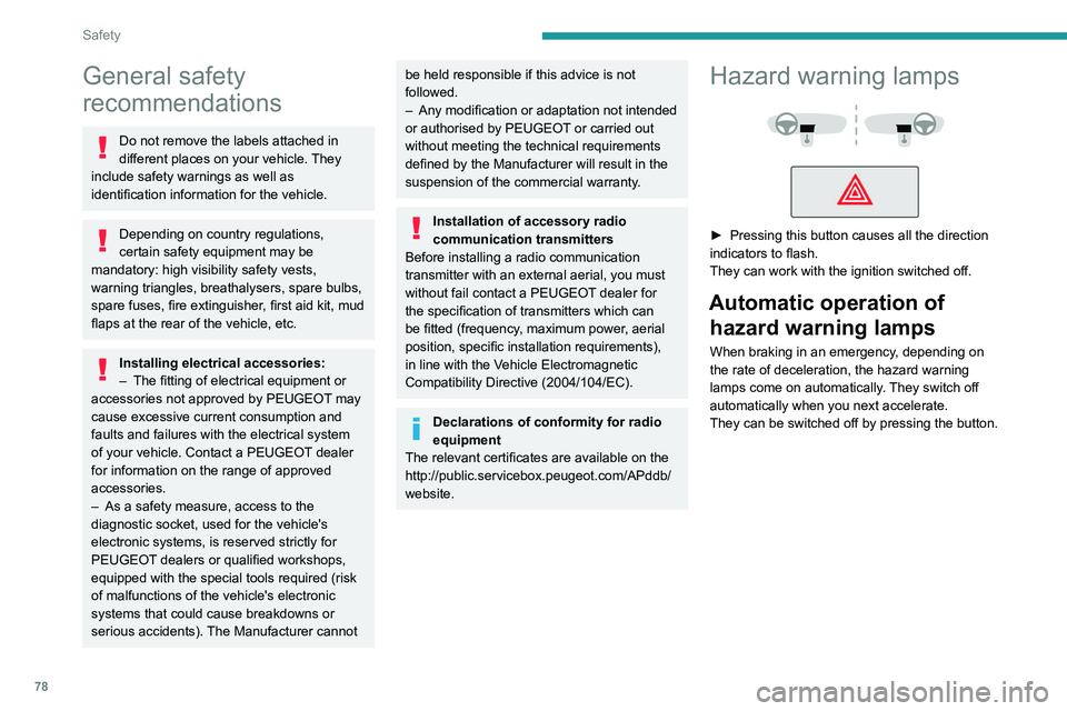 PEUGEOT 308 2022  Owners Manual 78
Safety
General safety 
recommendations
Do not remove the labels attached in 
different places on your vehicle. They 
include safety warnings as well as 
identification information for the vehicle.
