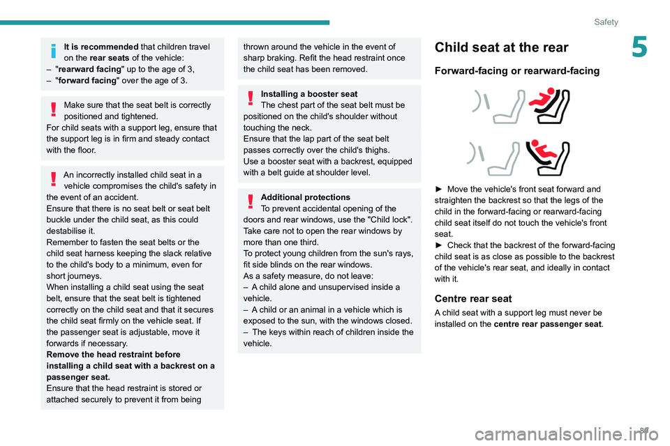 PEUGEOT 308 2022  Owners Manual 89
Safety
5It is recommended that children travel 
on the rear seats of the vehicle:
–
 
"rearward facing" up to the age of 3,
–
 
"forward facing" over the age of 3.
Make sure tha