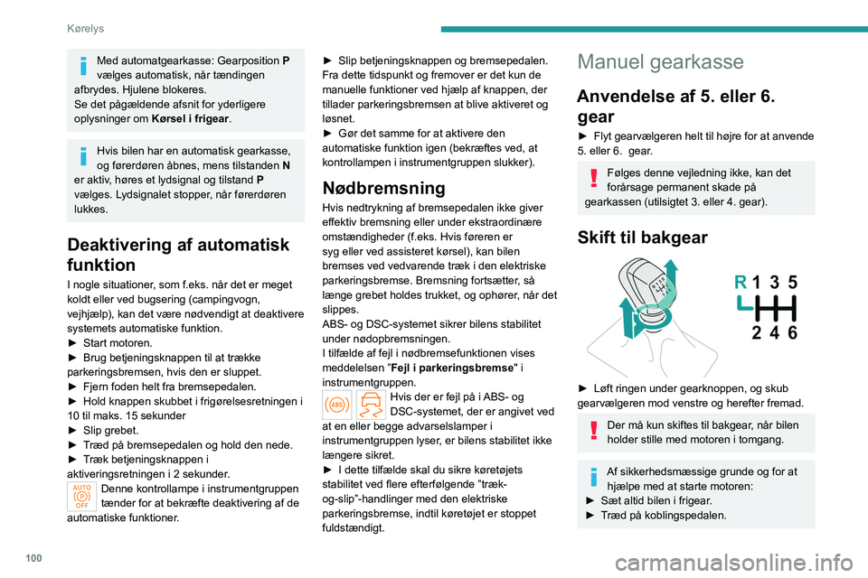 PEUGEOT 308 2022  Brugsanvisning (in Danish) 100
Kørelys
Med automatgearkasse: Gearposition P 
vælges automatisk, når tændingen 
afbrydes. Hjulene blokeres.
Se det pågældende afsnit for yderligere 
oplysninger om  Kørsel i frigear.
Hvis b