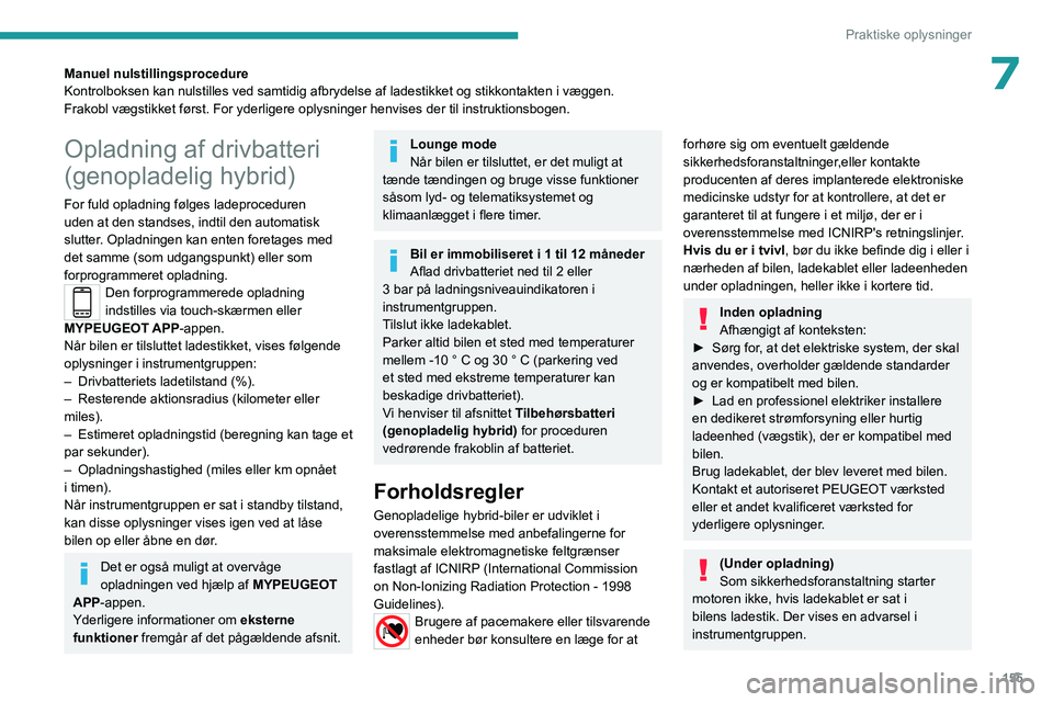 PEUGEOT 308 2022  Brugsanvisning (in Danish) 155
Praktiske oplysninger
7Manuel nulstillingsprocedure
Kontrolboksen kan nulstilles ved samtidig afbrydelse af ladestikket og s\
tikkontakten i væggen.
Frakobl vægstikket først. For yderligere opl