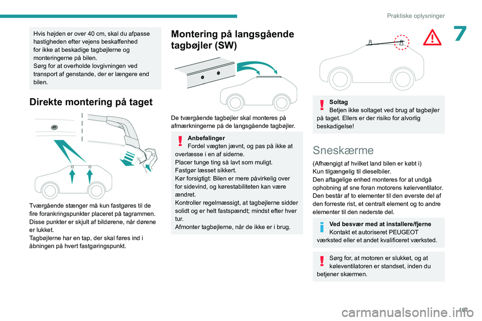 PEUGEOT 308 2022 Brugsanvisning (in Danish) 161
Praktiske oplysninger
7Hvis højden er over 40 cm, skal du afpasse
hastigheden efter vejens beskaffenhed
for ikke at beskadige tagbøjlerne og
monteringerne på bilen.
Sørg for at overholde lo PEUGEOT 308 2022 Brugsanvisning (in Danish) 161
Praktiske oplysninger
7Hvis højden er over 40 cm, skal du afpasse
hastigheden efter vejens beskaffenhed
for ikke at beskadige tagbøjlerne og
monteringerne på bilen.
Sørg for at overholde lo