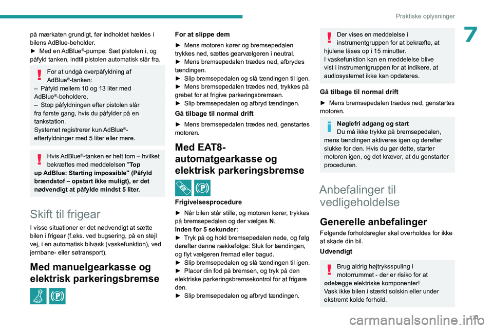 PEUGEOT 308 2022  Brugsanvisning (in Danish) 171
Praktiske oplysninger
7på mærkaten grundigt, før indholdet hældes i 
bilens AdBlue-beholder.
► 
Med en 
 AdBlue
®-pumpe: Sæt pistolen i, og 
påfyld tanken, indtil pistolen automatisk slå