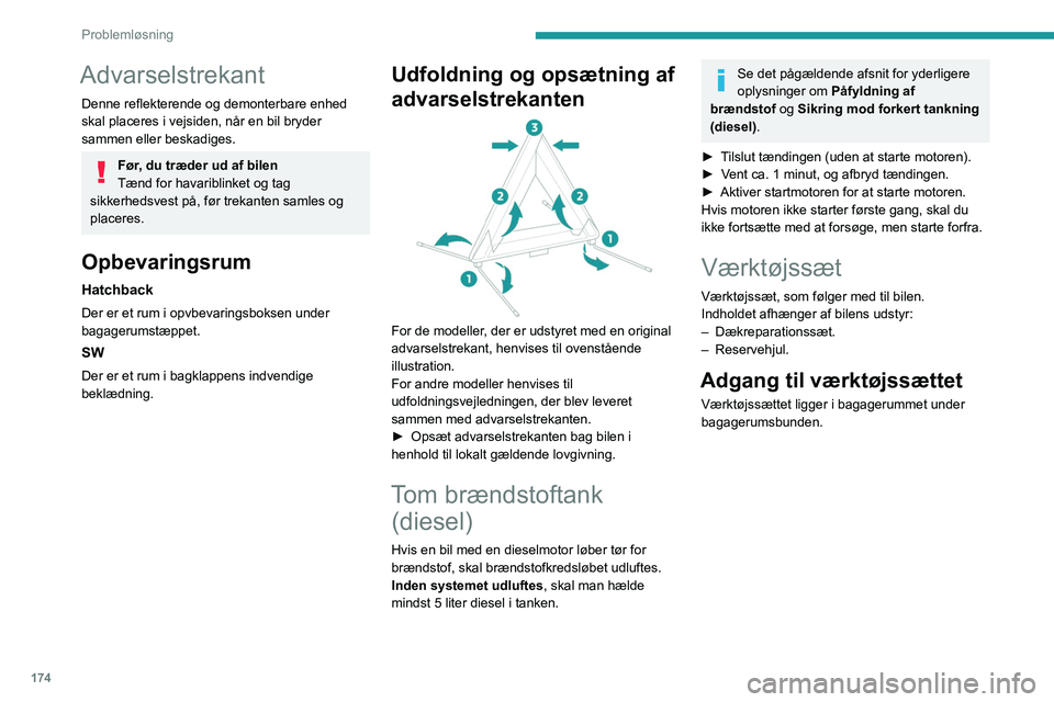 PEUGEOT 308 2022  Brugsanvisning (in Danish) 174
Problemløsning
Advarselstrekant
Denne reflekterende og demonterbare enhed 
skal placeres i vejsiden, når en bil bryder 
sammen eller beskadiges.
Før, du træder ud af bilen
Tænd for havariblin