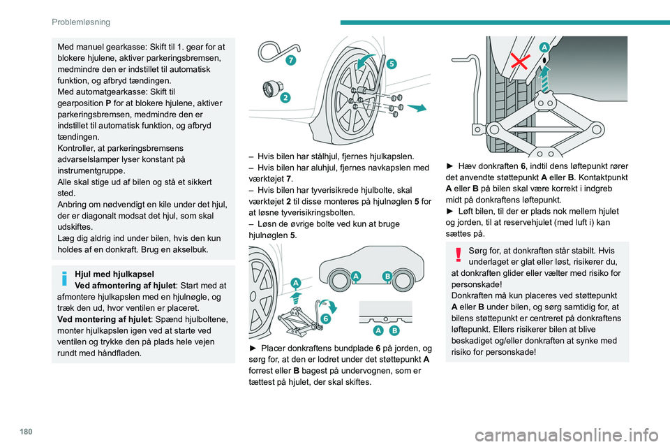 PEUGEOT 308 2022  Brugsanvisning (in Danish) 180
Problemløsning
Med manuel gearkasse: Skift til 1. gear for at 
blokere hjulene, aktiver parkeringsbremsen, 
medmindre den er indstillet til automatisk 
funktion, og afbryd tændingen.
Med automat