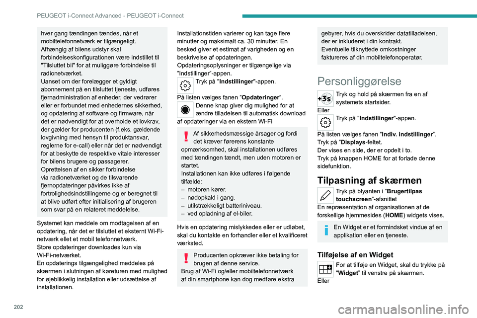 PEUGEOT 308 2022  Brugsanvisning (in Danish) 202
PEUGEOT i-Connect Advanced - PEUGEOT i-Connect
hver gang tændingen tændes, når et 
mobiltelefonnetværk er tilgængeligt. 
Afhængig af bilens udstyr skal 
forbindelseskonfigurationen være ind