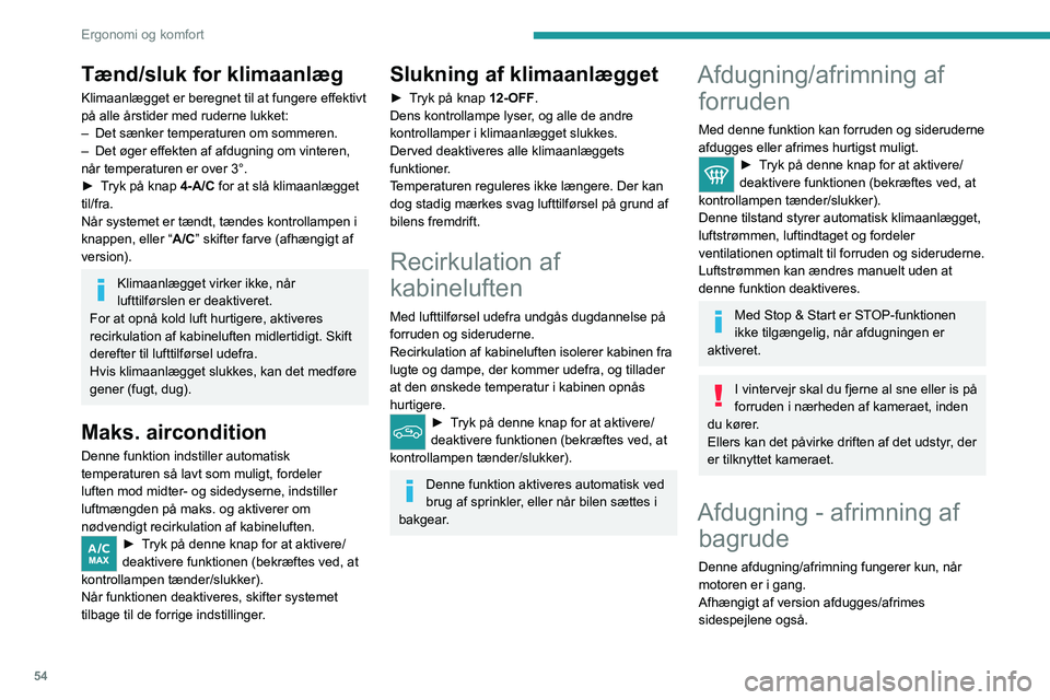 PEUGEOT 308 2022  Brugsanvisning (in Danish) 54
Ergonomi og komfort
Tænd/sluk for klimaanlæg
Klimaanlægget er beregnet til at fungere effektivt 
på alle årstider med ruderne lukket:
– 
Det sænker temperaturen om sommeren.
–

 
Det øge