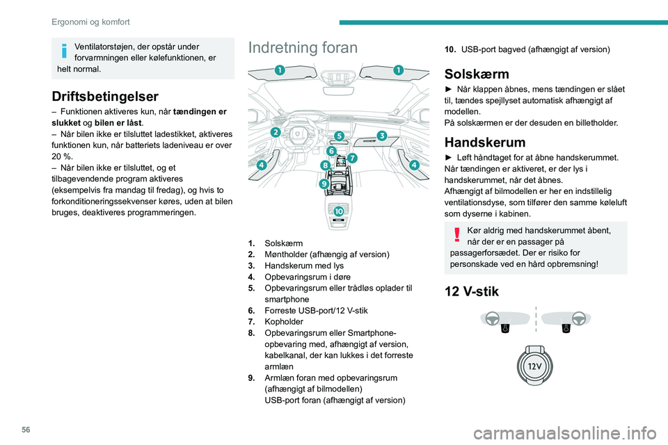 PEUGEOT 308 2022  Brugsanvisning (in Danish) 56
Ergonomi og komfort
Ventilatorstøjen, der opstår under 
forvarmningen eller kølefunktionen, er 
helt normal.
Driftsbetingelser
– Funktionen aktiveres kun, når  tændingen er 
slukket  og bile