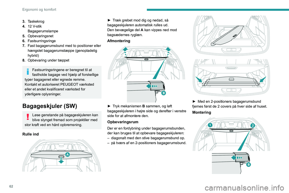 PEUGEOT 308 2022  Brugsanvisning (in Danish) 62
Ergonomi og komfort
3.Taskekrog
4. 12
  V-stik
Bagagerumslampe
5. Opbevaringsnet
6. Fastsurringsringe
7. Fast bagagerumsbund med to positioner eller 
hængslet bagagerumstæppe (genopladelig 
hybri