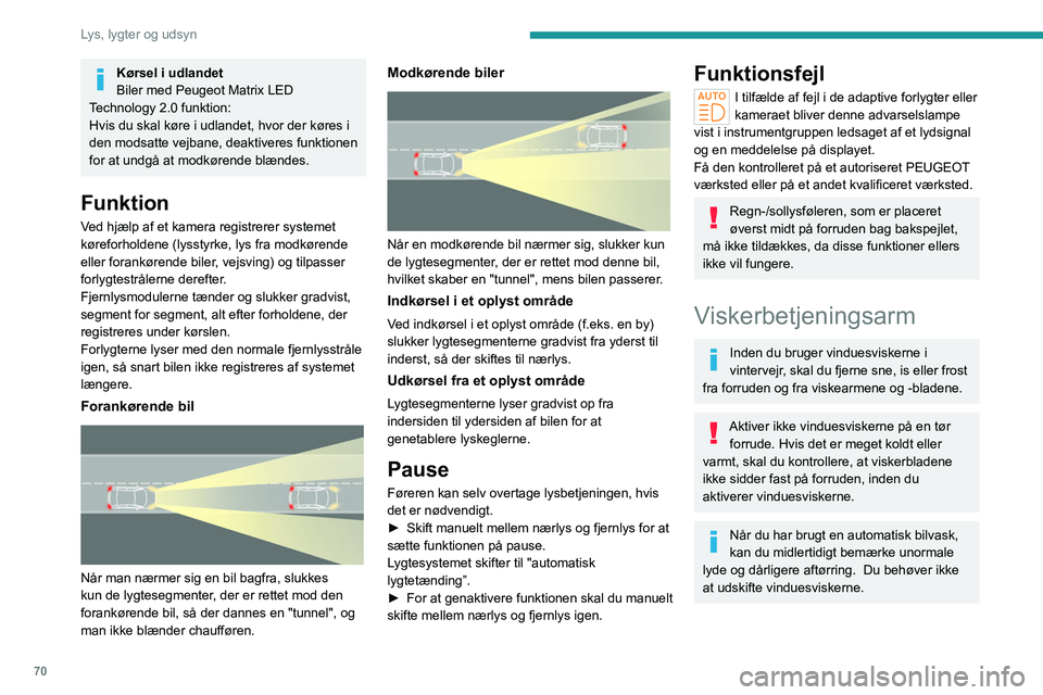 PEUGEOT 308 2022  Brugsanvisning (in Danish) 70
Lys, lygter og udsyn
Kørsel i udlandet
Biler med Peugeot Matrix LED 
Technology 2.0
  funktion:
Hvis du skal køre i udlandet, hvor der køres i 
den modsatte vejbane, deaktiveres funktionen 
for 