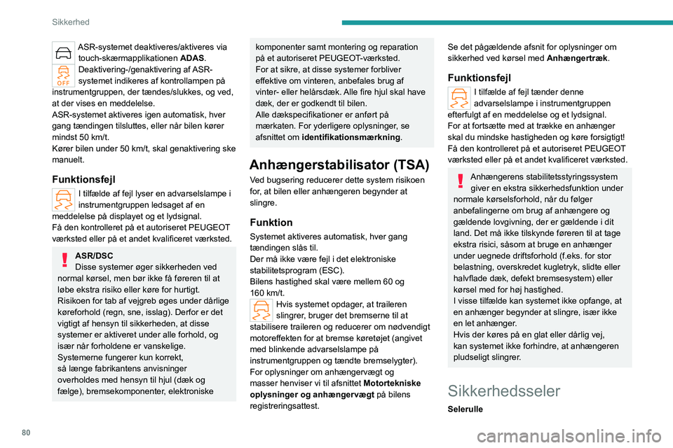 PEUGEOT 308 2022  Brugsanvisning (in Danish) 80
Sikkerhed
ASR-systemet deaktiveres/aktiveres via touch-skærmapplikationen  ADAS.
Deaktivering-/genaktivering  af ASR-
systemet indikeres af kontrollampen på 
instrumentgruppen, der tændes/slukke