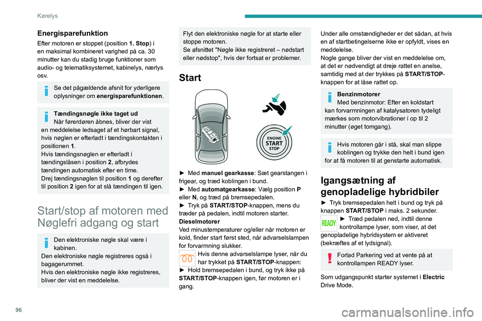 PEUGEOT 308 2022  Brugsanvisning (in Danish) 96
Kørelys
Energisparefunktion
Efter motoren er stoppet (position 1. Stop) i 
en maksimal kombineret varighed på ca. 30 
minutter kan du stadig bruge funktioner som 
audio- og telematiksystemet, kab
