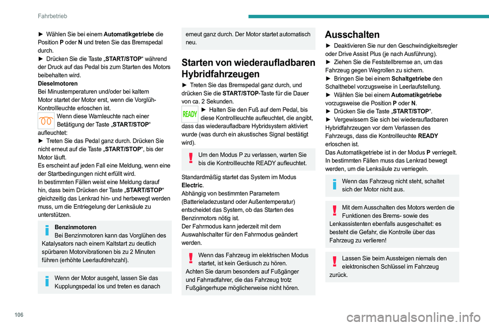 PEUGEOT 308 2022 Betriebsanleitungen (in German) 106
Fahrbetrieb
► Wählen Sie bei einem Automatikgetriebe die
Position P oder N und treten Sie das Bremspedal
durch.
►
Drücken Sie die
Taste „START/STOP“ während
der Druck auf das P PEUGEOT 308 2022 Betriebsanleitungen (in German) 106
Fahrbetrieb
► Wählen Sie bei einem Automatikgetriebe die
Position P oder N und treten Sie das Bremspedal
durch.
►
Drücken Sie die
Taste „START/STOP“ während
der Druck auf das P