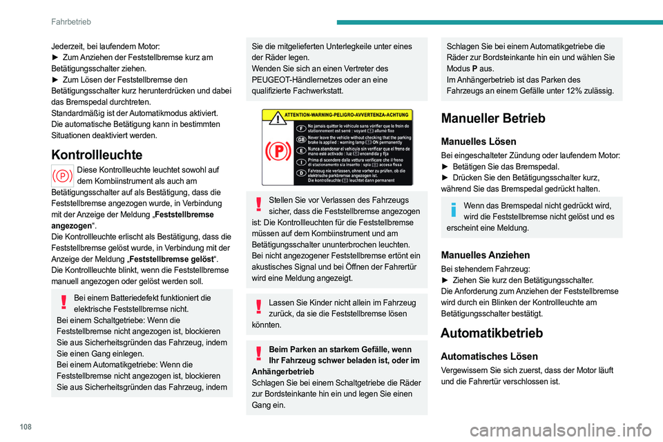 PEUGEOT 308 2022 Betriebsanleitungen (in German) 108
Fahrbetrieb
Jederzeit, bei laufendem Motor:
► Zum Anziehen der Feststellbremse kurz am
Betätigungsschalter ziehen.
►
Zum Lösen der Feststellbremse den
Betätigungsschalter kurz herunt PEUGEOT 308 2022 Betriebsanleitungen (in German) 108
Fahrbetrieb
Jederzeit, bei laufendem Motor:
► Zum Anziehen der Feststellbremse kurz am
Betätigungsschalter ziehen.
►
Zum Lösen der Feststellbremse den
Betätigungsschalter kurz herunt