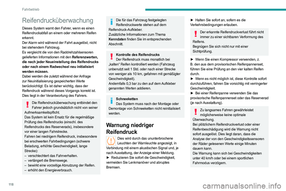 PEUGEOT 308 2022  Betriebsanleitungen (in German) 11 8
Fahrbetrieb
Reifendrucküberwachung
Dieses System warnt den Fahrer, wenn es einen 
Reifendruckabfall an einem oder mehreren Reifen 
erkennt.
Der Alarm wird während der Fahrt ausgelöst, nicht 
b