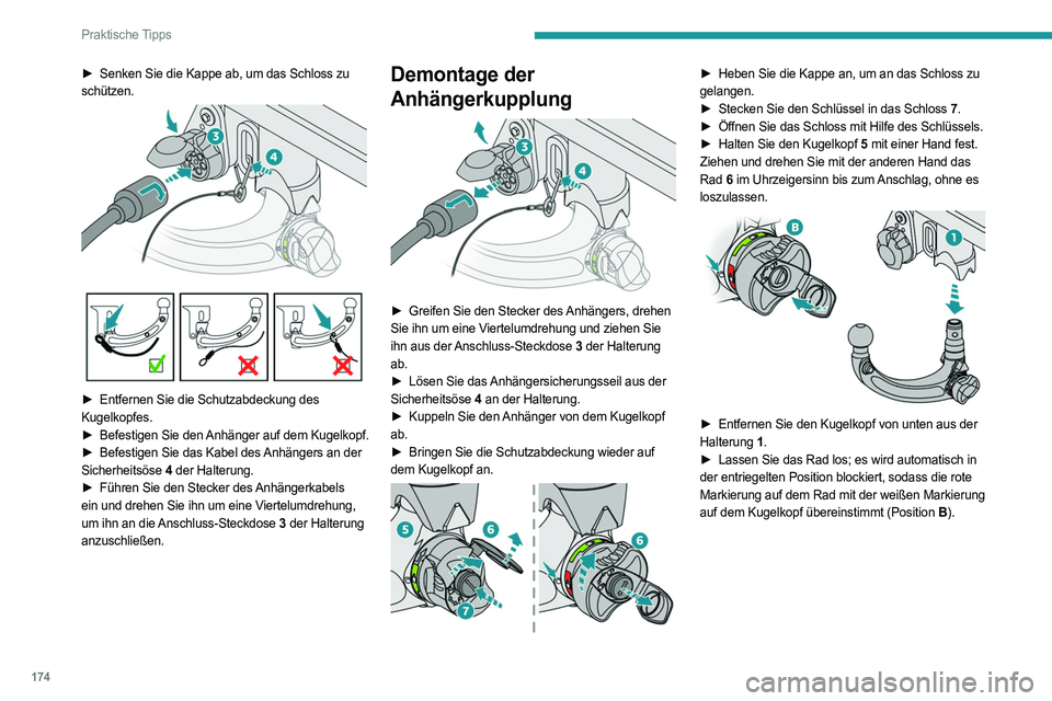 PEUGEOT 308 2022  Betriebsanleitungen (in German) 174
Praktische Tipps
► Senken Sie die Kappe ab, um das Schloss zu 
schützen.
 
 
► Entfernen Sie die Schutzabdeckung des  
Kugelkopfes.
►
 
Befestigen Sie den 
 Anhänger auf dem Kugelkopf.
►