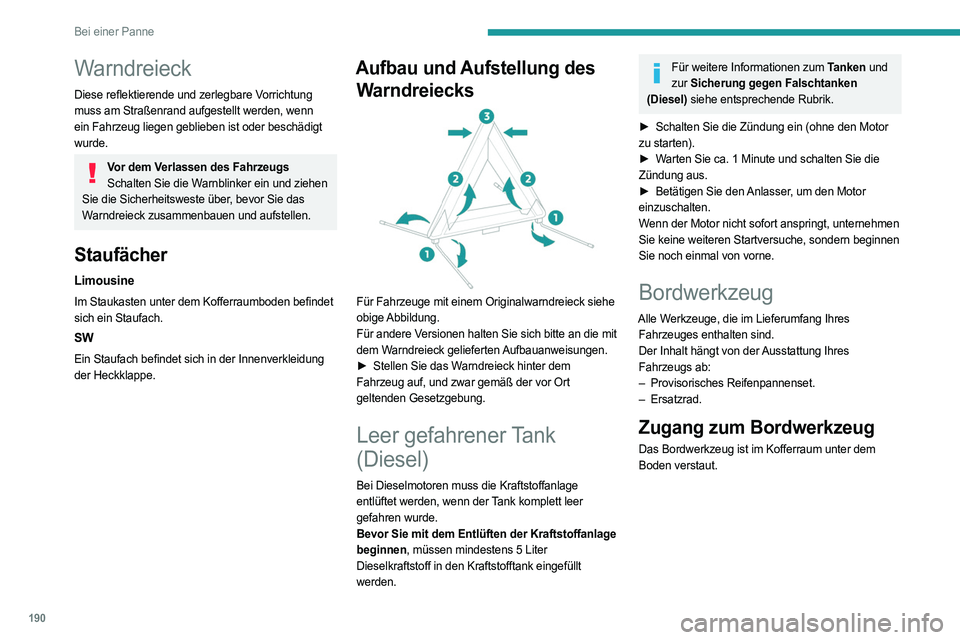 PEUGEOT 308 2022  Betriebsanleitungen (in German) 190
Bei einer Panne
Warndreieck
Diese reflektierende und zerlegbare Vorrichtung 
muss am Straßenrand aufgestellt werden, wenn 
ein Fahrzeug liegen geblieben ist oder beschädigt 
wurde.
Vor dem Verla
